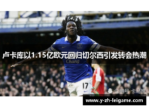 卢卡库以1.15亿欧元回归切尔西引发转会热潮 卢卡库以1.15亿欧元回归切尔西引发转会热潮